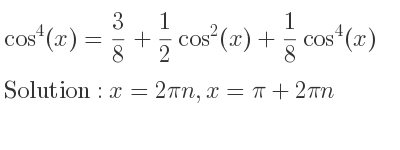 The general solution for cos^4(x)= 3/8+1/2 cos^2(x)+1/8 cos^4(x) is x=2pin,x=pi+2pin